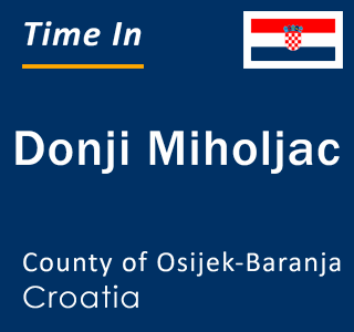 Current local time in Donji Miholjac, County of Osijek-Baranja, Croatia