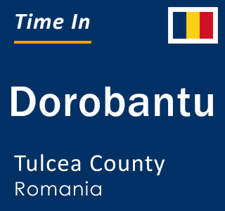Current local time in Dorobantu, Tulcea County, Romania