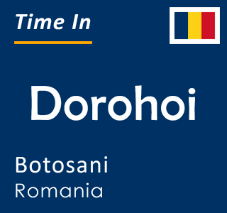 Current time in Dorohoi, Botosani, Romania