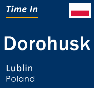 Current local time in Dorohusk, Lublin, Poland