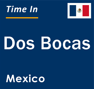 Current local time in Dos Bocas, Mexico