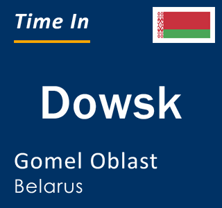 Current local time in Dowsk, Gomel Oblast, Belarus