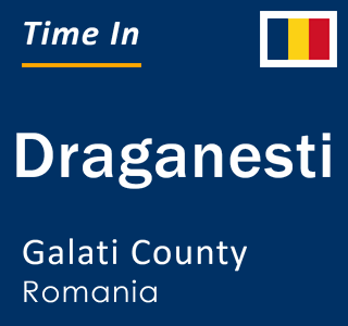 Current local time in Draganesti, Galati County, Romania