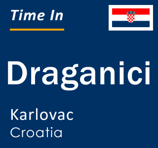 Current local time in Draganici, Karlovac, Croatia