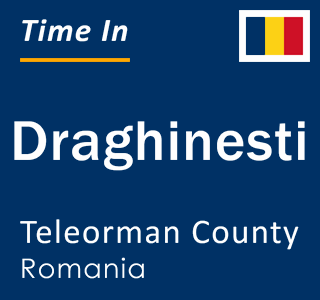 Current local time in Draghinesti, Teleorman County, Romania