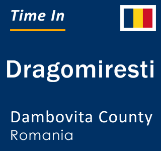 Current local time in Dragomiresti, Dambovita County, Romania