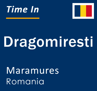 Current local time in Dragomiresti, Maramures, Romania