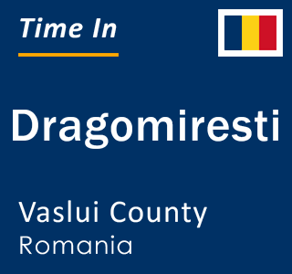 Current local time in Dragomiresti, Vaslui County, Romania