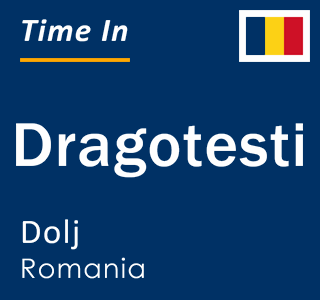 Current local time in Dragotesti, Dolj, Romania
