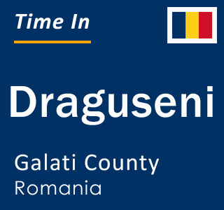 Current local time in Draguseni, Galati County, Romania