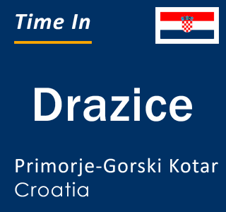 Current local time in Drazice, Primorje-Gorski Kotar, Croatia