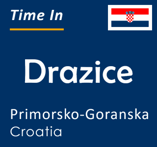 Current time in Drazice, Primorsko-Goranska, Croatia