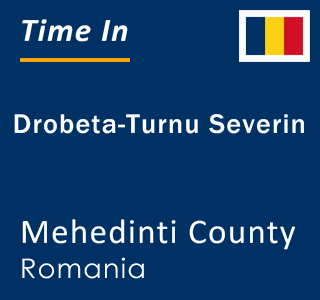 Current local time in Drobeta-Turnu Severin, Mehedinti County, Romania