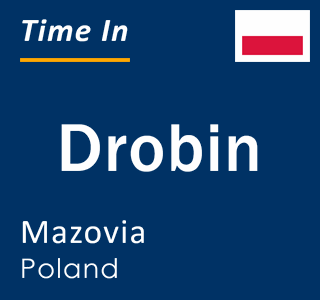 Current local time in Drobin, Mazovia, Poland