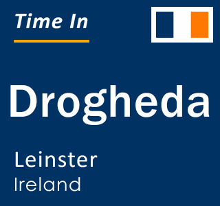 Current time in Drogheda, Leinster, Ireland