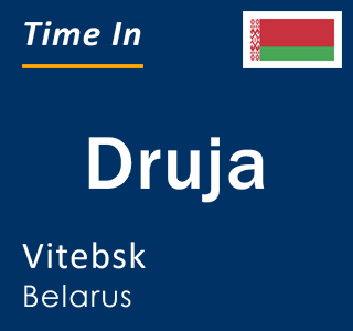 Current local time in Druja, Vitebsk, Belarus