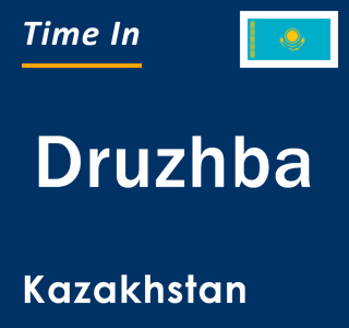 Current local time in Druzhba, Kazakhstan