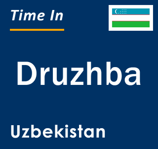 Current local time in Druzhba, Uzbekistan