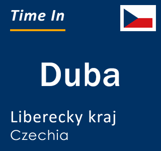 Current time in Duba, Liberecky kraj, Czechia