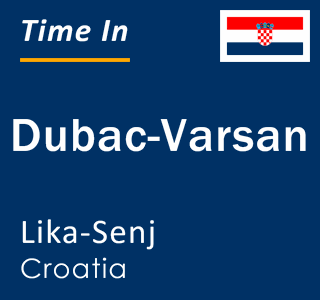 Current local time in Dubac-Varsan, Lika-Senj, Croatia