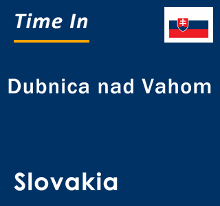 Current local time in Dubnica nad Vahom, Slovakia