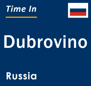 Current local time in Dubrovino, Russia