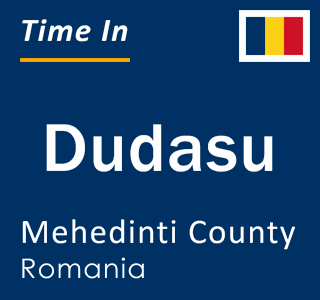 Current local time in Dudasu, Mehedinti County, Romania