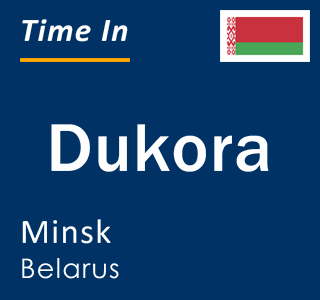 Current local time in Dukora, Minsk, Belarus
