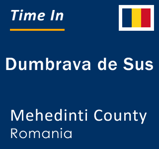 Current local time in Dumbrava de Sus, Mehedinti County, Romania