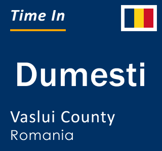 Current local time in Dumesti, Vaslui County, Romania