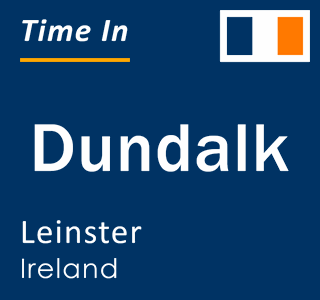 Current time in Dundalk, Leinster, Ireland