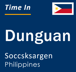 Current local time in Dunguan, Soccsksargen, Philippines