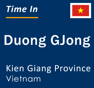 Current local time in Duong GJong, Kien Giang Province, Vietnam
