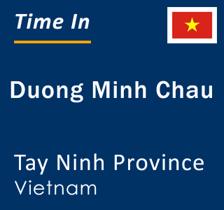 Current local time in Duong Minh Chau, Tay Ninh Province, Vietnam