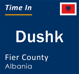 Current local time in Dushk, Fier County, Albania