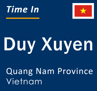 Current local time in Duy Xuyen, Quang Nam Province, Vietnam