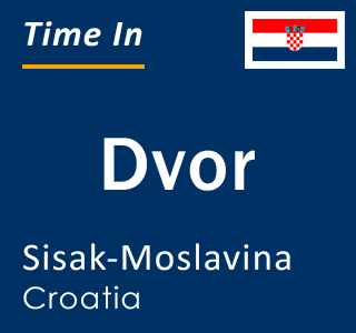 Current local time in Dvor, Sisak-Moslavina, Croatia