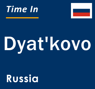 Current local time in Dyat'kovo, Russia