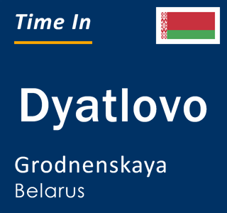 Current time in Dyatlovo, Grodnenskaya, Belarus