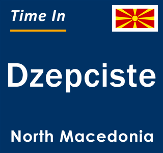 Current local time in Dzepciste, North Macedonia