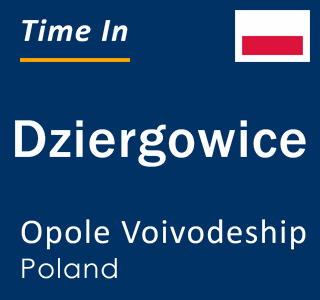 Current local time in Dziergowice, Opole Voivodeship, Poland