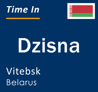 Current time in Dzisna, Vitebsk, Belarus