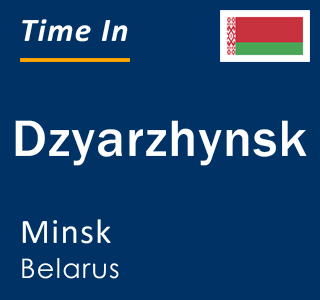 Current local time in Dzyarzhynsk, Minsk, Belarus