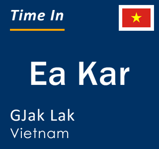 Current time in Ea Kar, GJak Lak, Vietnam