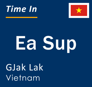 Current local time in Ea Sup, GJak Lak, Vietnam