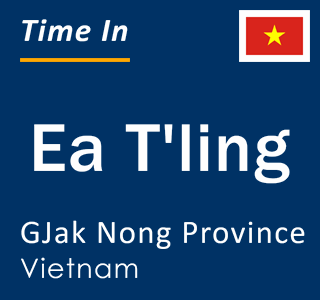 Current local time in Ea T'ling, GJak Nong Province, Vietnam