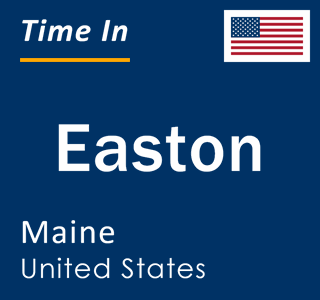 Current local time in Easton, Maine, United States