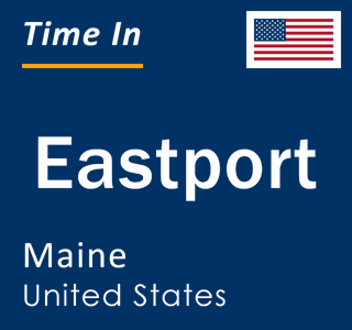 Current local time in Eastport, Maine, United States