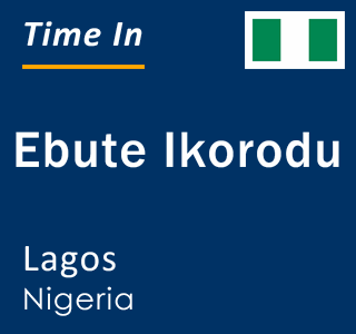 Current time in Ebute Ikorodu, Lagos, Nigeria