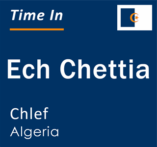 Current local time in Ech Chettia, Chlef, Algeria